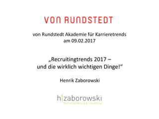„Recruitingtrends 2017 –
und die wirklich wichtigen Dinge!“
Henrik Zaborowski
von Rundstedt Akademie für Karrieretrends
am 09.02.2017
 