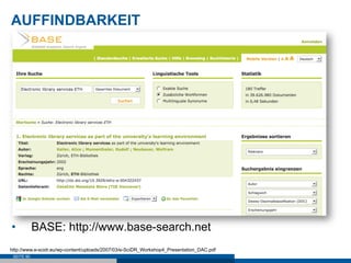AUFFINDBARKEIT




•           BASE: http://www.base-search.net
http://www.e-scidr.eu/wp-content/uploads/2007/03/e-SciDR_Workshop4_Presentation_DAC.pdf
 SEITE 90
 