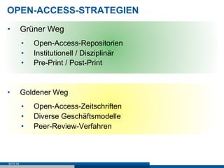 OPEN-ACCESS-STRATEGIEN
•          Grüner Weg
           •    Open-Access-Repositorien
           •    Institutionell / Dis...