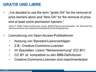 GRATIS UND LIBRE
•          „I've decided to use the term "gratis OA" for the removal of
           price barriers alone a...
