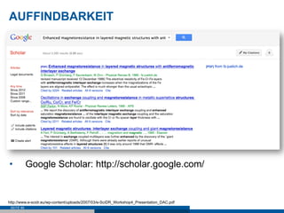 AUFFINDBARKEIT




•           Google Scholar: http://scholar.google.com/


http://www.e-scidr.eu/wp-content/uploads/2007/03/e-SciDR_Workshop4_Presentation_DAC.pdf
 SEITE 89
 