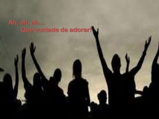 Ah, ah, ah...
Que vontade de adorar!
 