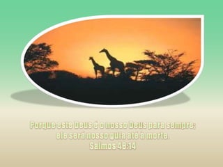 Porque este Deus é o nosso Deus para sempre; ele será nosso guia até à morte. Salmos 48:14