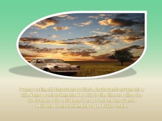 E vamos assim, não importa nossa idade, desbravando novamente a vida. Vamos sorrir novamente. Ver a luz do dia, olhar nos olhos dos que ficaram e que estiveram do nosso lado mesmo quando estivemos temporariamente cegos a tudo o mais. 