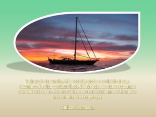 Tudo pode ter um fim. Mas todo fim pode ser o início de um recomeço. E a vida continua linda. E Deus sabe do que precisamos para nos pôr de pé e Ele nos guia, se nos abandonamos a Ele nessa nova chance de recomeçar.(Letícia Thompson)