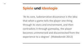 Spiele und Ideologie
‘At its core, ludonarrative dissonance is the idea
that when a game tells the player one thing
throug...