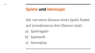 Spiele und Ideologie
Die narrative Genese eines Spiels findet
auf (mindestens) drei Ebenen statt:
a) Spielregeln
b) Spielw...