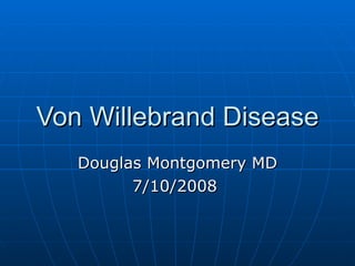 Von Willebrand Disease Douglas Montgomery MD 7/10/2008  