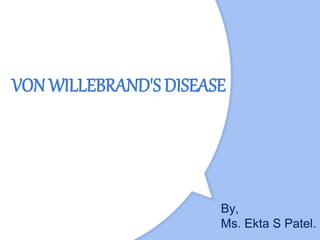 VON WILLEBRAND'S DISEASE
By,
Ms. Ekta S Patel.
 