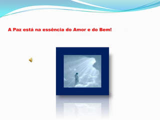 A Paz está na essência do Amor e do Bem!