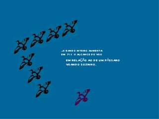 ...O BANDO INTEIRO AUMENTA EM  71% O ALCANCE DO VOO EM RELAÇÃO AO DE UM PÁSSARO VOANDO SOZINHO. 