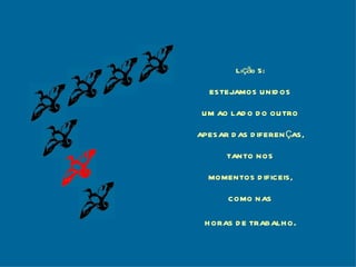 Lição 5: ESTEJAMOS UNIDOS UM AO LADO DO OUTRO APESAR DAS DIFERENÇAS, TANTO NOS MOMENTOS DIFICEIS, COMO NAS HORAS DE TRABALHO . 