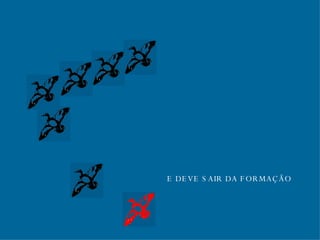 E DEVE SAIR DA FORMAÇÃO 