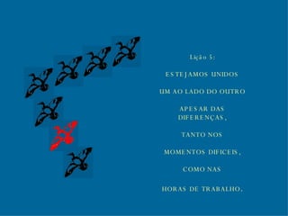 Lição 5: ESTEJAMOS UNIDOS UM AO LADO DO OUTRO APESAR DAS DIFERENÇAS, TANTO NOS MOMENTOS DIFICEIS, COMO NAS HORAS DE TRABALHO . 