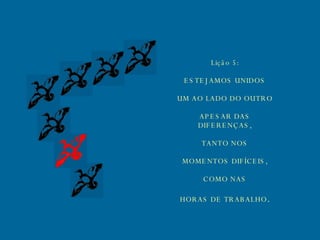 Lição 5: ESTEJAMOS UNIDOS UM AO LADO DO OUTRO APESAR DAS DIFERENÇAS, TANTO NOS MOMENTOS DIFÍCEIS, COMO NAS HORAS DE TRABALHO . 