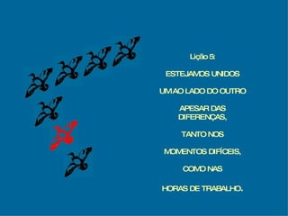 Lição 5: ESTEJAMOS UNIDOS UM AO LADO DO OUTRO APESAR DAS DIFERENÇAS, TANTO NOS MOMENTOS DIFÍCEIS, COMO NAS HORAS DE TRABALHO . 