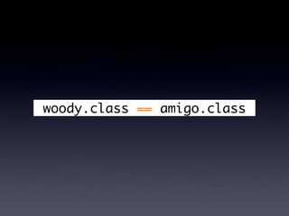 woody.class == amigo.class
 