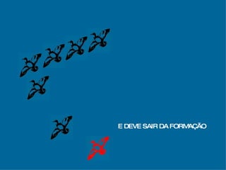 E DEVE SAIR DA FORMAÇÃO 