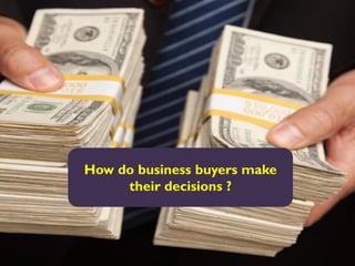 How do business buyers make
their decisions ?
 