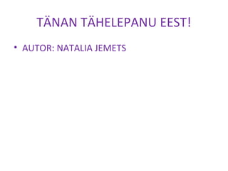 TÄNAN TÄHELEPANU EEST!
• AUTOR: NATALIA JEMETS
 