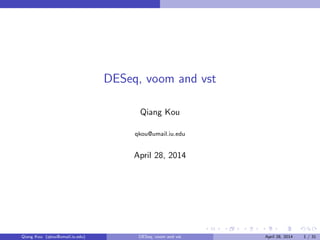 DESeq, voom and vst
Qiang Kou
qkou@umail.iu.edu
April 28, 2014
Qiang Kou (qkou@umail.iu.edu) DESeq, voom and vst April 28, 2014 1 / 31
 