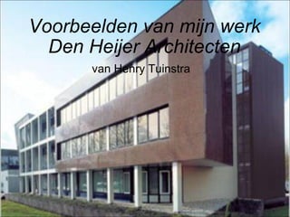 Voorbeelden van mijn werk Den Heijer Architecten van Henry Tuinstra 
