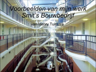 Voorbeelden van mijn werk Smit’s Bouwbedrijf van Henry Tuinstra 