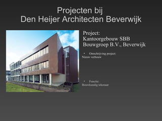 Projecten bij  Den Heijer Architecten Beverwijk Project: Kantoorgebouw SBB Bouwgroep B.V., Beverwijk Omschrijving project: Nieuw verbouw Functie: Bouwkundig tekenaar 