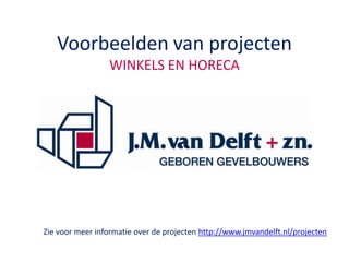 Voorbeelden van projectenWINKELS EN HORECA Zie voor meer informatie over de projecten http://www.jmvandelft.nl/projecten 