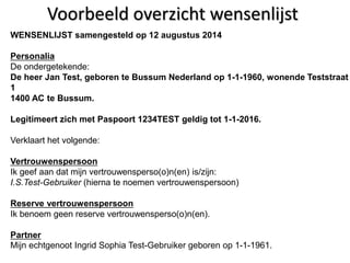 Voorbeeld overzicht wensenlijst 
WENSENLIJST samengesteld op 12 augustus 2014 
Personalia 
De ondergetekende: 
De heer Jan...