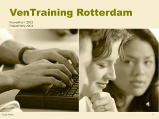 VenTraining Rotterdam  PowerPoint 2002 PowerPoint 2003 Trudy Priem  