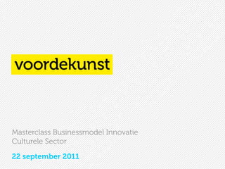Masterclass Businessmodel Innovatie
Culturele Sector

22 september 2011
 
