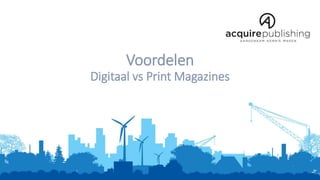 Voordelen
Digitaal vs Print Magazines
 