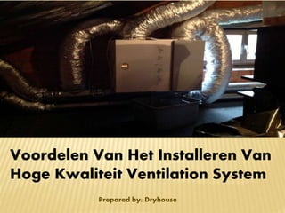 Voordelen Van Het Installeren Van
Hoge Kwaliteit Ventilation System
Prepared by: Dryhouse
 