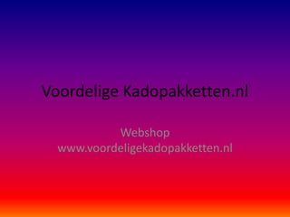 Voordelige Kadopakketten.nl Webshop www.voordeligekadopakketten.nl 
