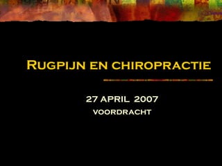 Rugpijn en chiropractie
27 APRIL 2007
voordracht
 