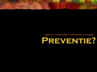 Preventie?
 