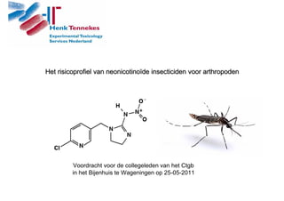 Het risicoprofiel van neonicotinoïde insecticiden voor arthropoden




         Voordracht voor de collegeleden van het Ctgb
         in het Bijenhuis te Wageningen op 25-05-2011
 