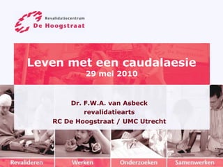 Leven met een caudalaesie
           29 mei 2010


       Dr. F.W.A. van Asbeck
           revalidatiearts
   RC De Hoogstraat / UMC Utrecht
 