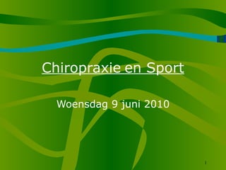 1
Chiropraxie en Sport
Woensdag 9 juni 2010
 