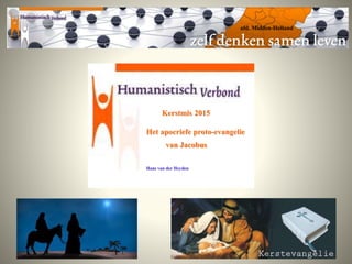afd. Midden-Holland
Kerstmis 2015
Het apocriefe proto-evangelie
van Jacobus
Hans van der Heyden
 