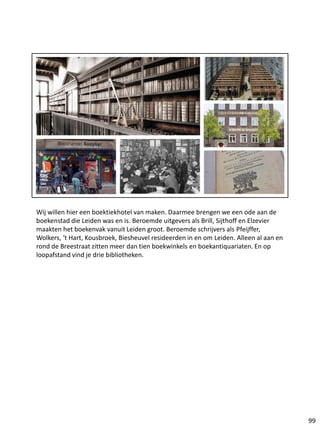 Wij willen hier een boektiekhotel van maken. Daarmee brengen we een ode aan de
boekenstad die Leiden was en is. Beroemde u...