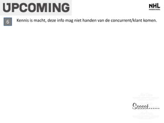 Kennis is macht, deze in 6 fo mag niet handen van de concurrent/klant komen. 
 