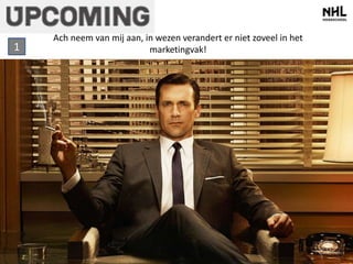 Ach neem van mij aan, in wezen verandert er niet zoveel in het 
1 marketingvak! 
 