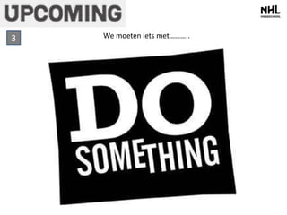 3 We moeten iets met……….. 
 