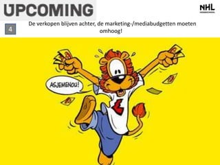 De verkopen blijven achter, de marketing-/mediabudgetten moeten 
4 omhoog! 
 