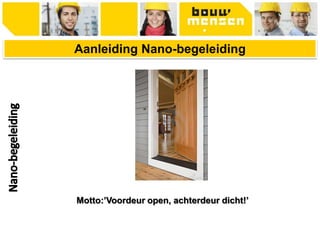 Motto:’Voordeur open, achterdeur dicht!’
Aanleiding Nano-begeleiding
 