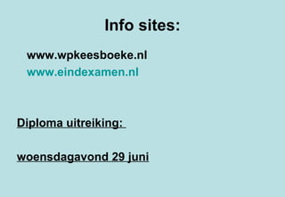 Info sites: www.wpkeesboeke.nl www.eindexamen.nl Diploma uitreiking:  woensdagavond 29 juni 