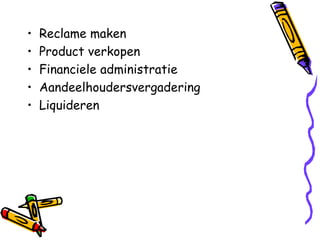 •   Reclame maken
•   Product verkopen
•   Financiele administratie
•   Aandeelhoudersvergadering
•   Liquideren
 
