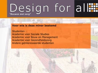 Voor wie is deze minor bestemd Studenten : Academie voor Sociale Studies Academie voor Bouw en Management Academie voor Gezondheidszorg Andere geïnteresseerde studenten 